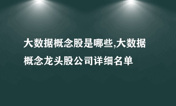 大数据概念股是哪些,大数据概念龙头股公司详细名单