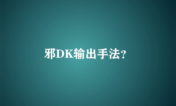 邪DK输出手法？
