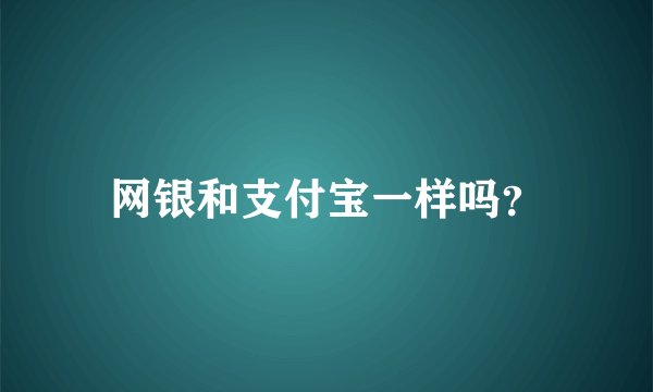 网银和支付宝一样吗？