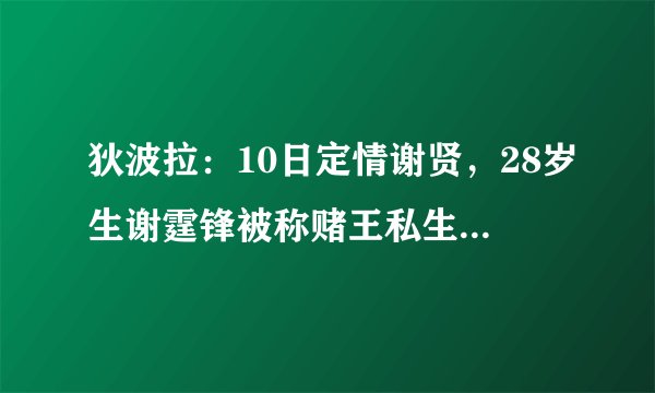 狄波拉：10日定情谢贤，28岁生谢霆锋被称赌王私生子，有何隐情？