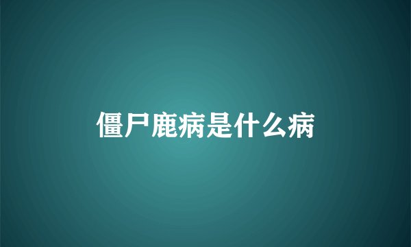 僵尸鹿病是什么病