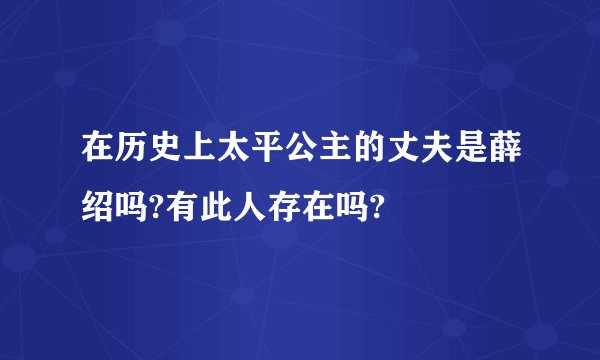 在历史上太平公主的丈夫是薛绍吗?有此人存在吗?