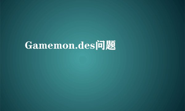 Gamemon.des问题