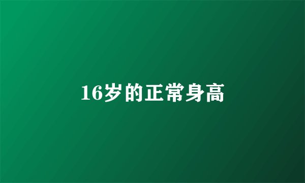 16岁的正常身高