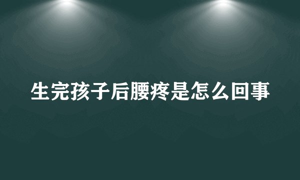 生完孩子后腰疼是怎么回事