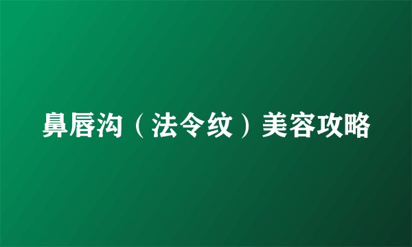 鼻唇沟（法令纹）美容攻略