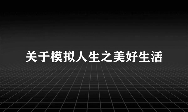 关于模拟人生之美好生活