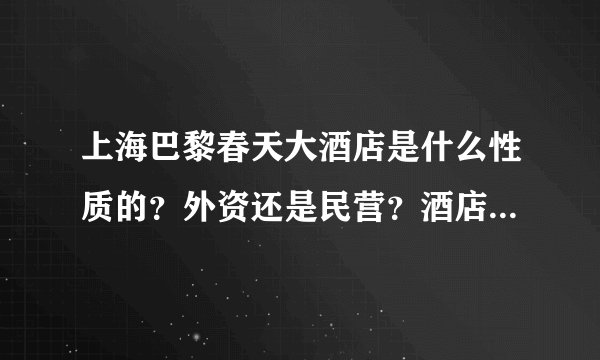 上海巴黎春天大酒店是什么性质的？外资还是民营？酒店发展前景乐观吗？非常感谢！！！