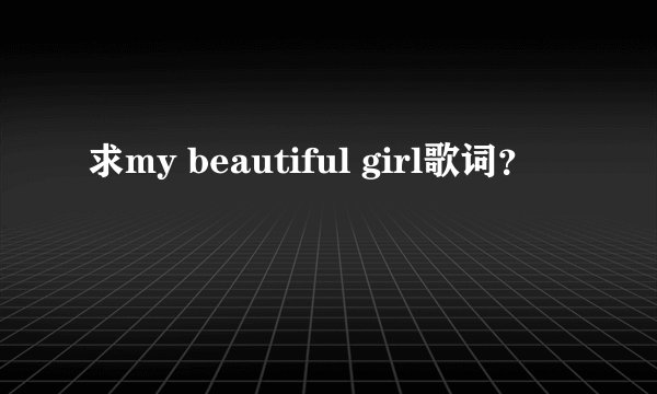 求my beautiful girl歌词？