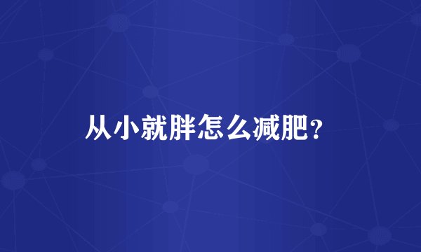 从小就胖怎么减肥？