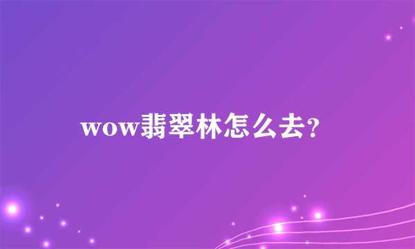 wow翡翠林怎么去？