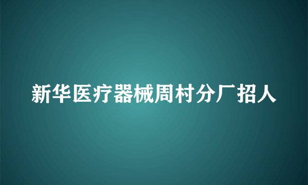 新华医疗器械周村分厂招人
