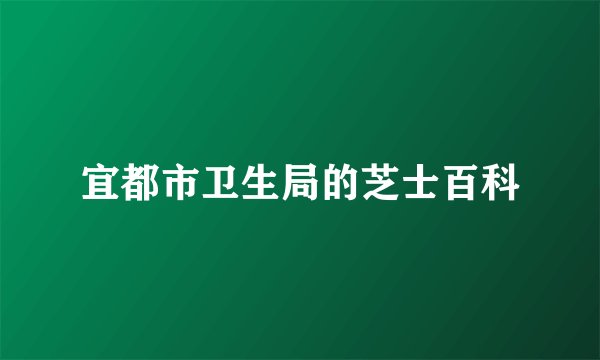 宜都市卫生局的芝士百科