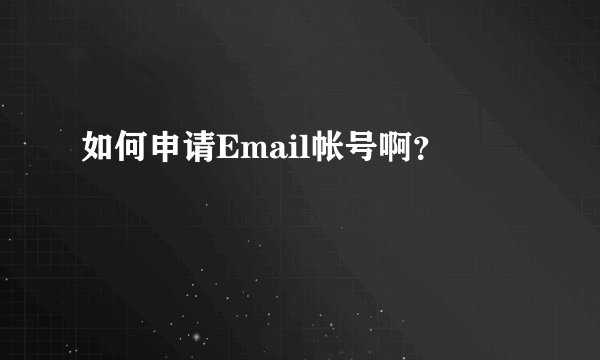 如何申请Email帐号啊？