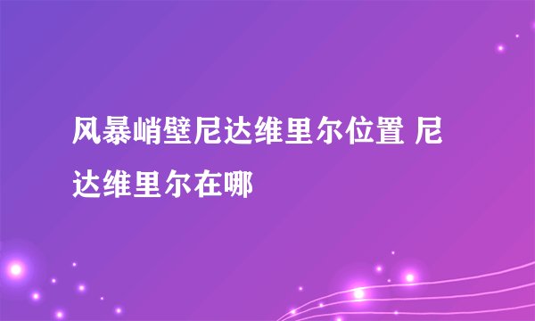 风暴峭壁尼达维里尔位置 尼达维里尔在哪