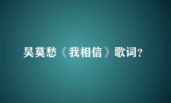 吴莫愁《我相信》歌词？