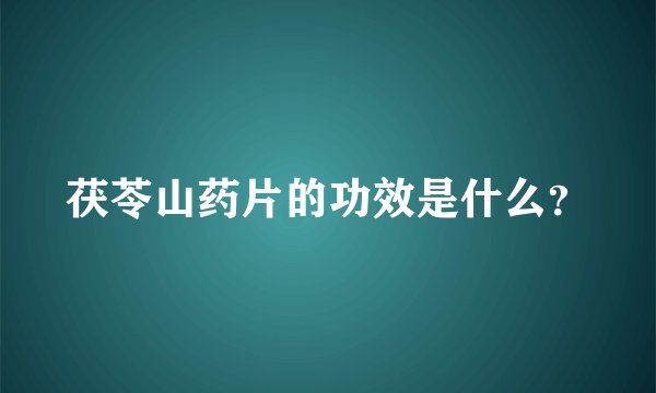 茯苓山药片的功效是什么？