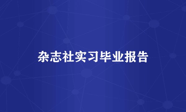 杂志社实习毕业报告