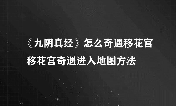 《九阴真经》怎么奇遇移花宫 移花宫奇遇进入地图方法