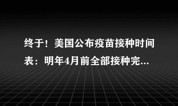 终于！美国公布疫苗接种时间表：明年4月前全部接种完毕，实现群体免疫