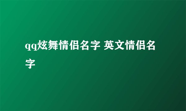 qq炫舞情侣名字 英文情侣名字
