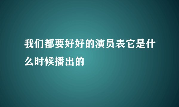 我们都要好好的演员表它是什么时候播出的