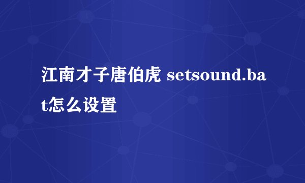 江南才子唐伯虎 setsound.bat怎么设置