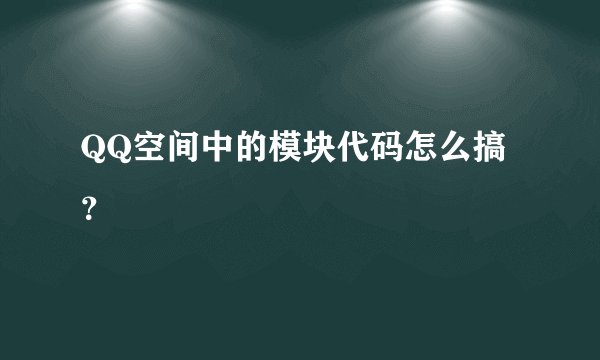 QQ空间中的模块代码怎么搞？