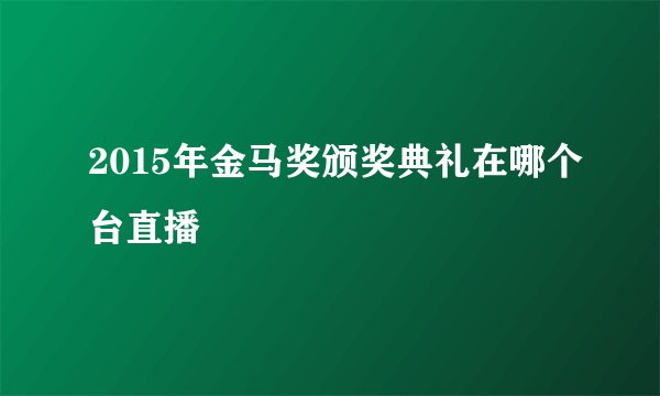 2015年金马奖颁奖典礼在哪个台直播