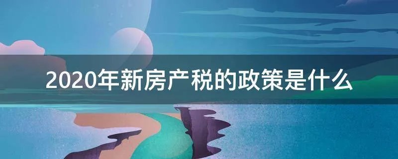 2020年新房产税的政策是什么