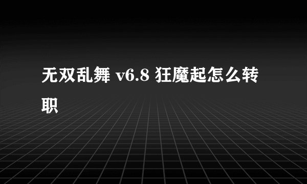 无双乱舞 v6.8 狂魔起怎么转职