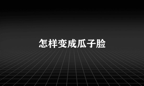 怎样变成瓜子脸