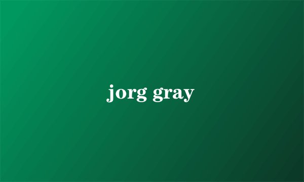 jorg gray