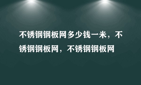 不锈钢钢板网多少钱一米，不锈钢钢板网，不锈钢钢板网