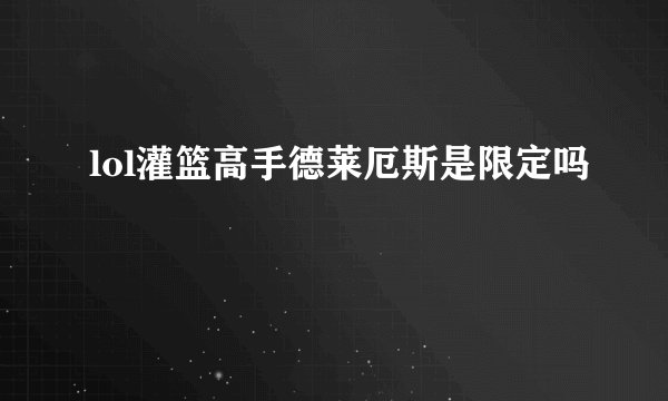 lol灌篮高手德莱厄斯是限定吗