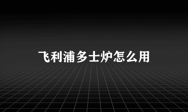 飞利浦多士炉怎么用