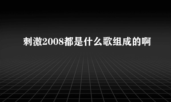 刺激2008都是什么歌组成的啊