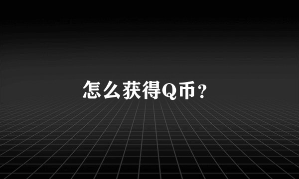 怎么获得Q币？