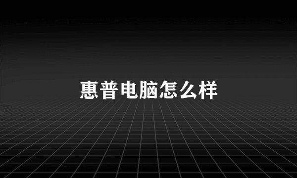 惠普电脑怎么样