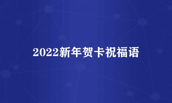 2022新年贺卡祝福语