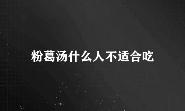 粉葛汤什么人不适合吃