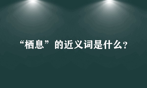 “栖息”的近义词是什么？