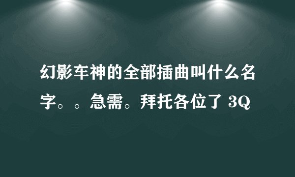 幻影车神的全部插曲叫什么名字。。急需。拜托各位了 3Q