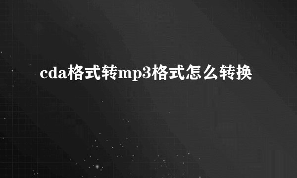 cda格式转mp3格式怎么转换