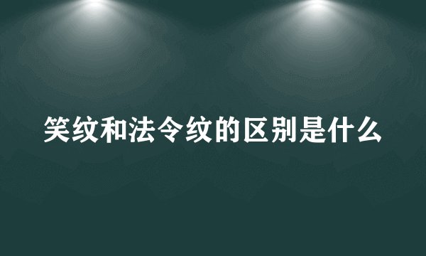 笑纹和法令纹的区别是什么