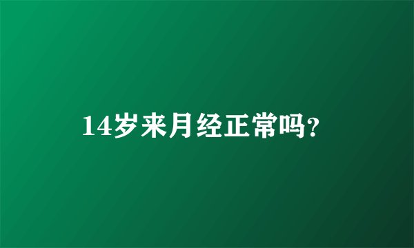 14岁来月经正常吗？