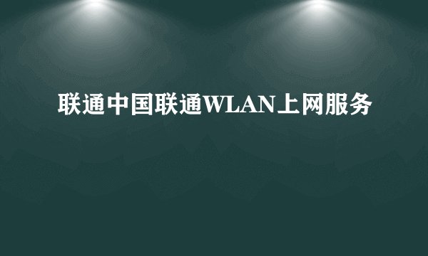 联通中国联通WLAN上网服务