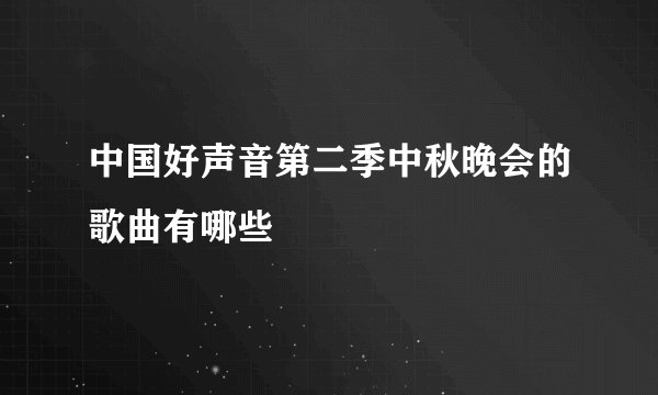 中国好声音第二季中秋晚会的歌曲有哪些