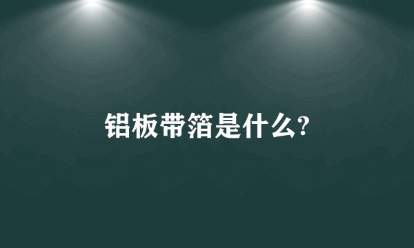 铝板带箔是什么?