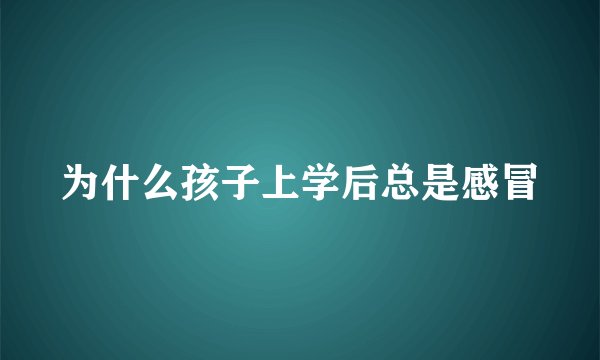 为什么孩子上学后总是感冒